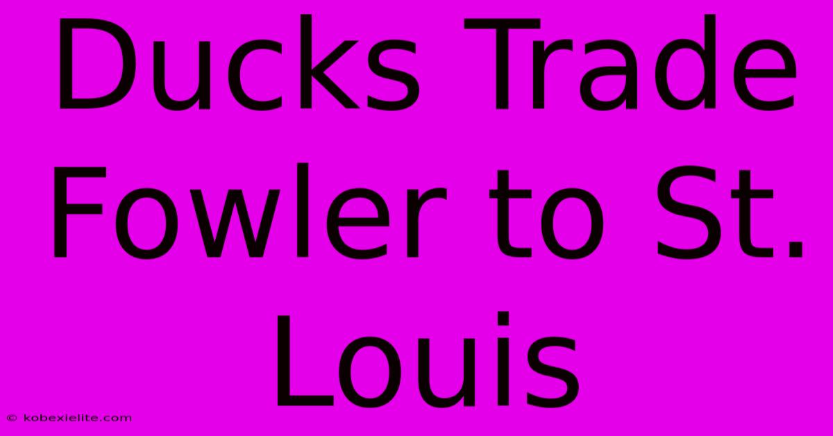 Ducks Trade Fowler To St. Louis Ducks Trade Fowler To St. Louis