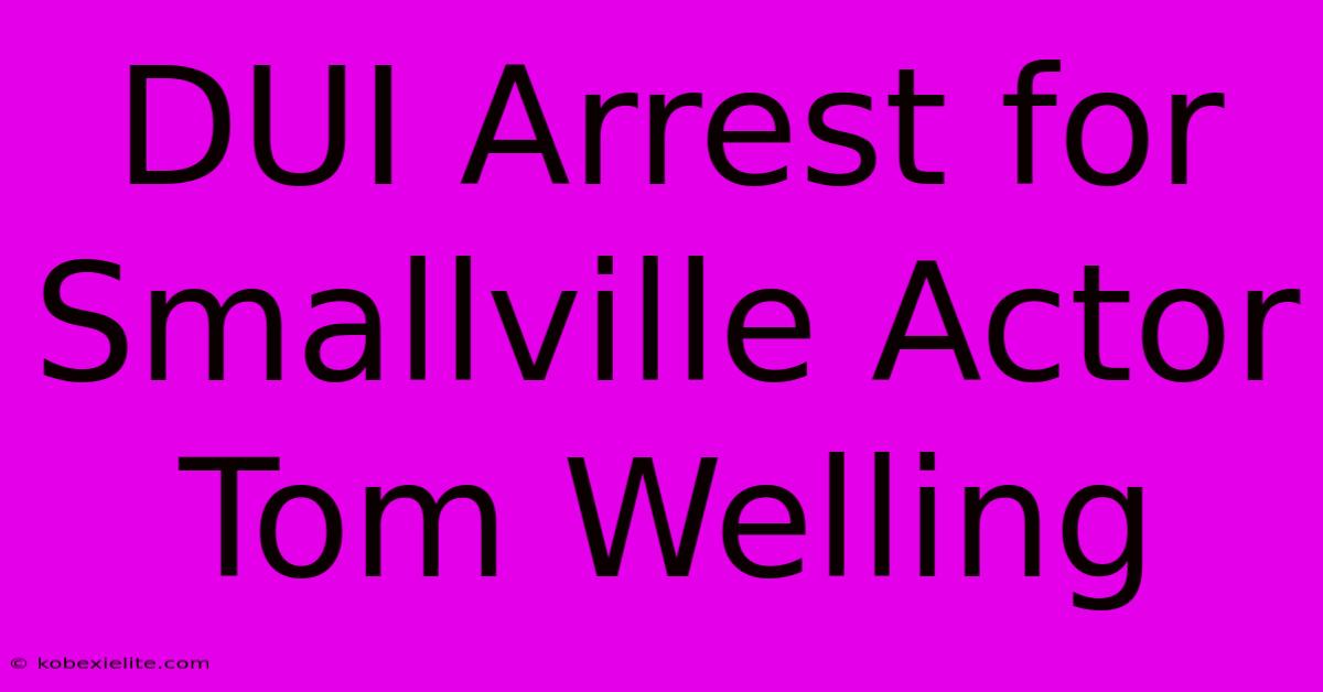 DUI Arrest For Smallville Actor Tom Welling