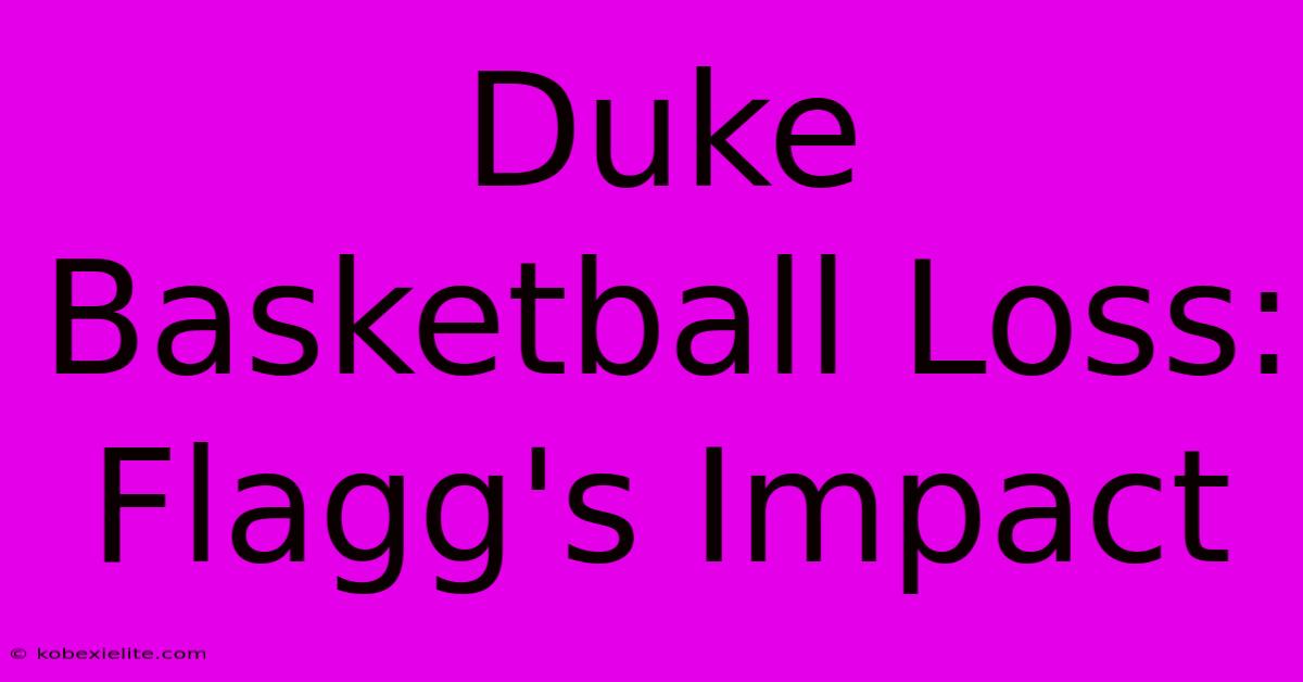 Duke Basketball Loss: Flagg's Impact