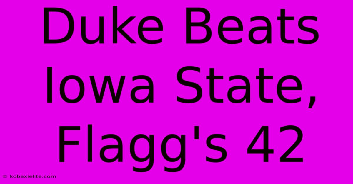 Duke Beats Iowa State, Flagg's 42