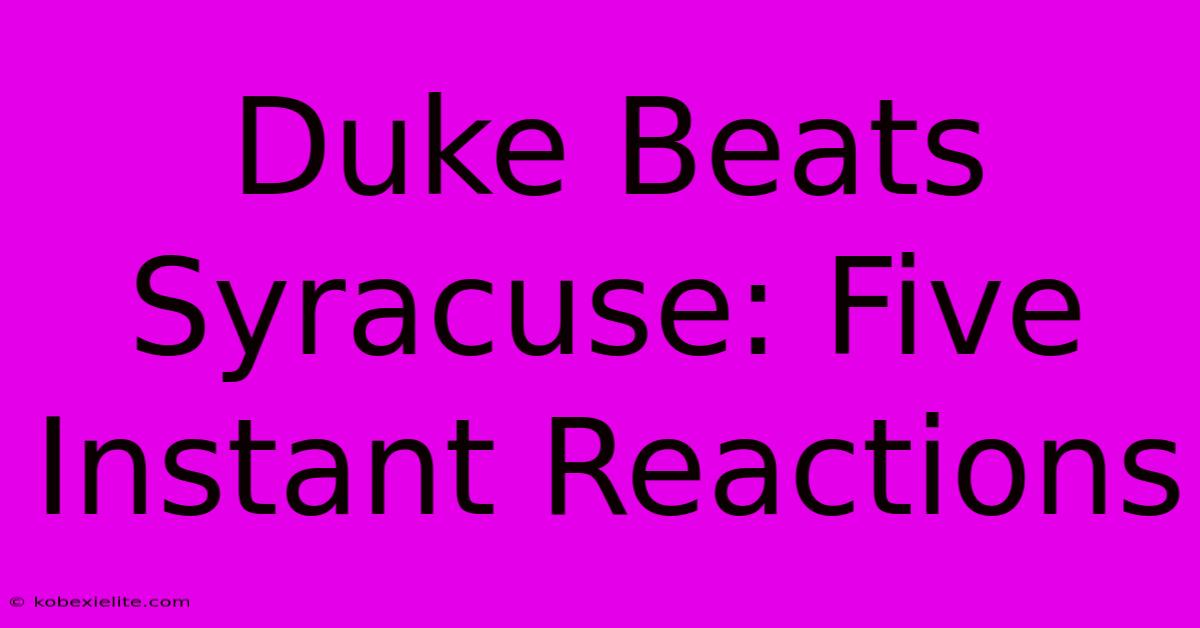 Duke Beats Syracuse: Five Instant Reactions