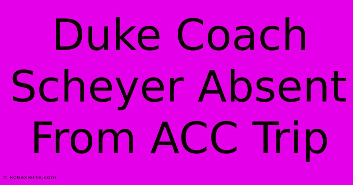 Duke Coach Scheyer Absent From ACC Trip