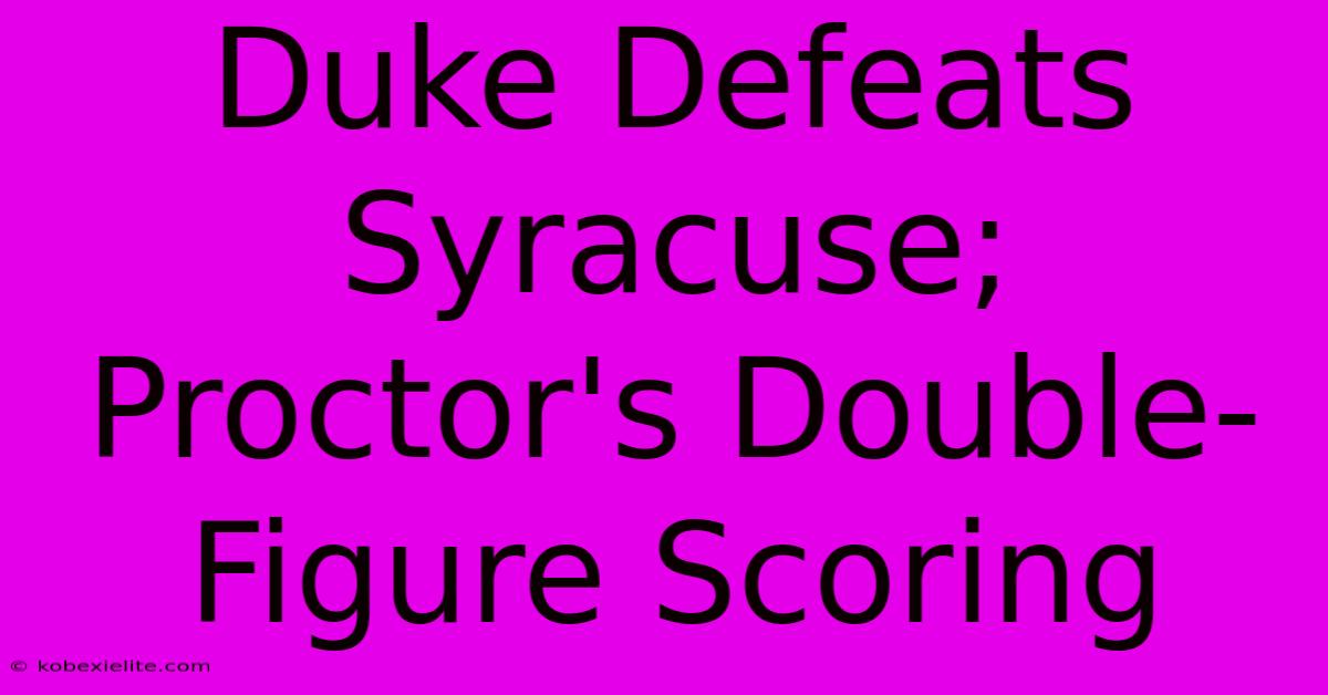 Duke Defeats Syracuse; Proctor's Double-Figure Scoring