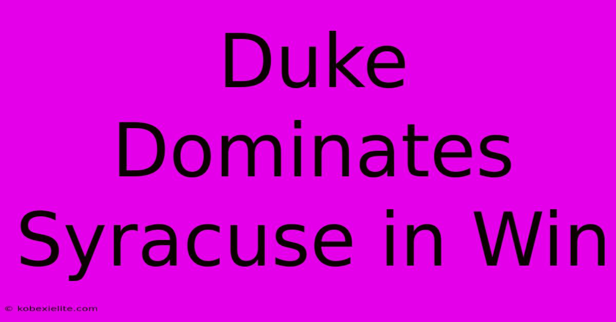 Duke Dominates Syracuse In Win