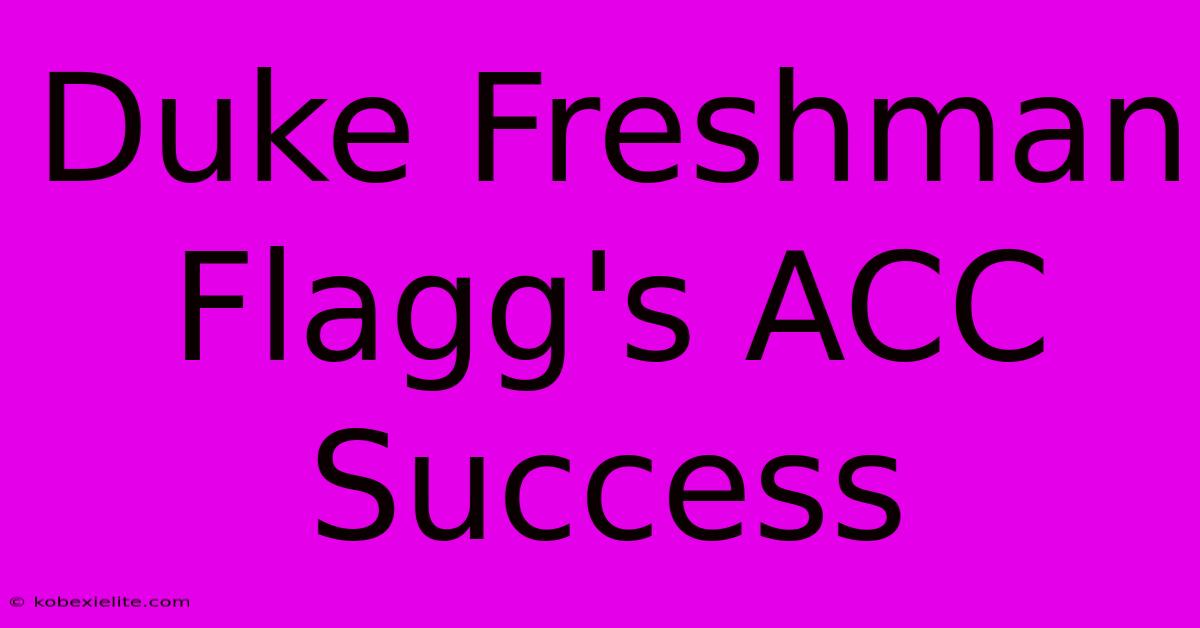 Duke Freshman Flagg's ACC Success