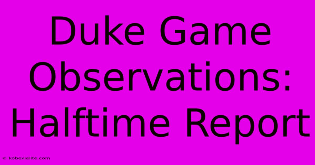 Duke Game Observations: Halftime Report