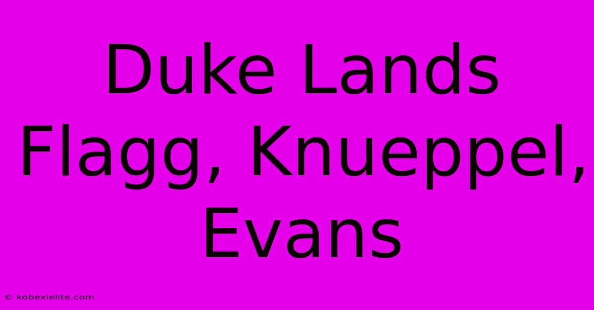 Duke Lands Flagg, Knueppel, Evans Duke Lands Flagg, Knueppel, Evans