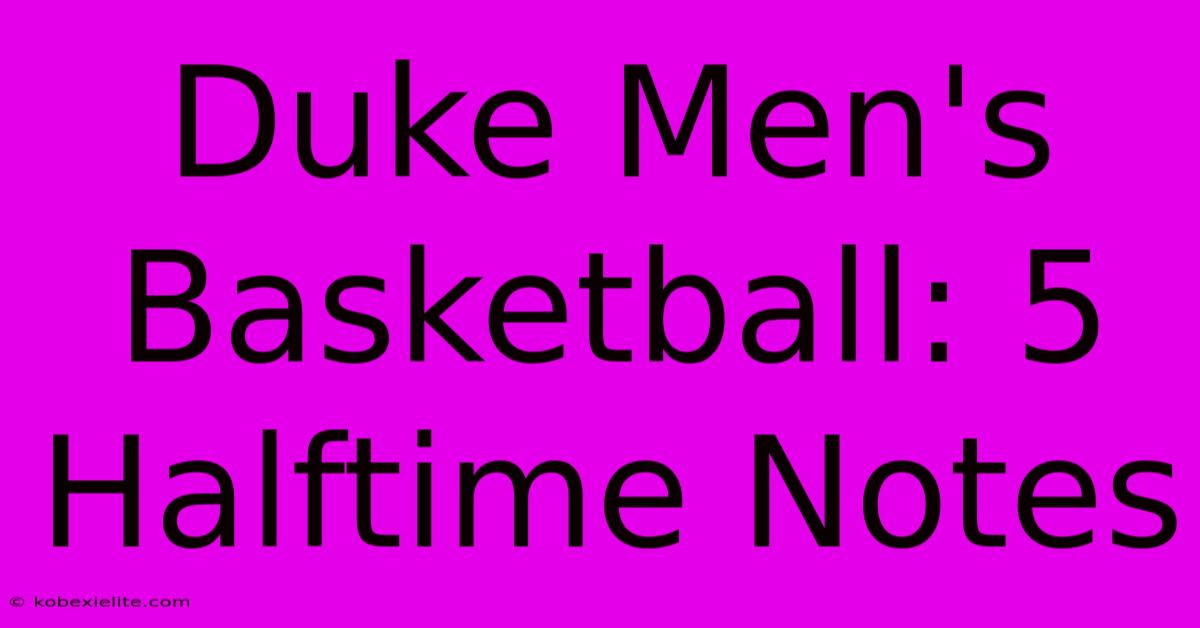 Duke Men's Basketball: 5 Halftime Notes