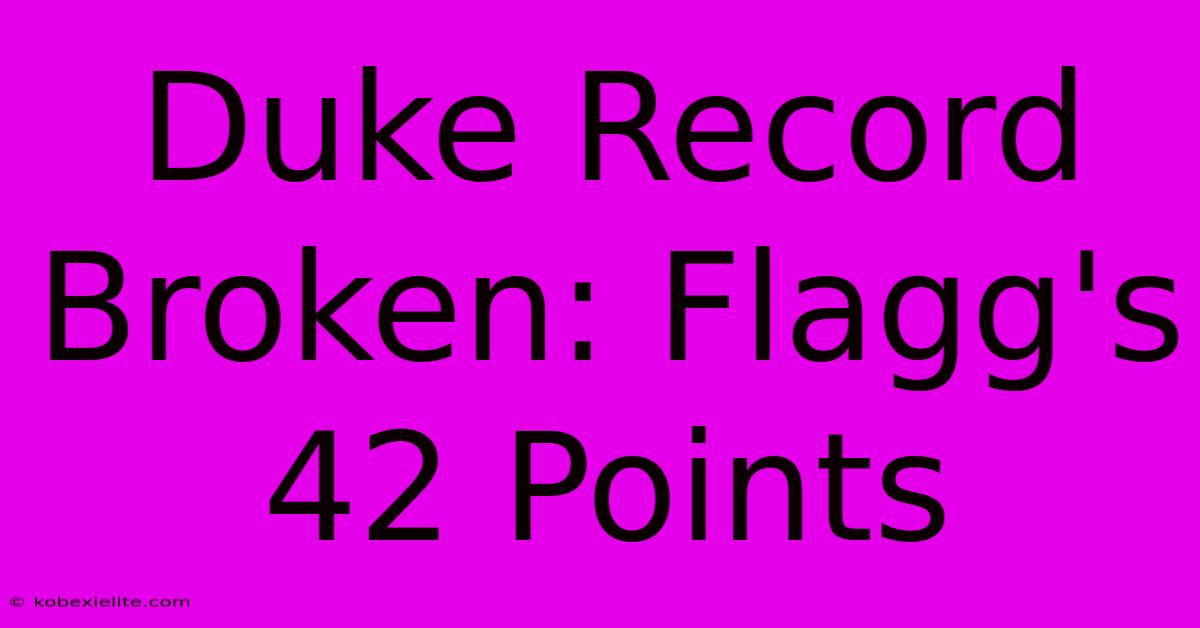 Duke Record Broken: Flagg's 42 Points