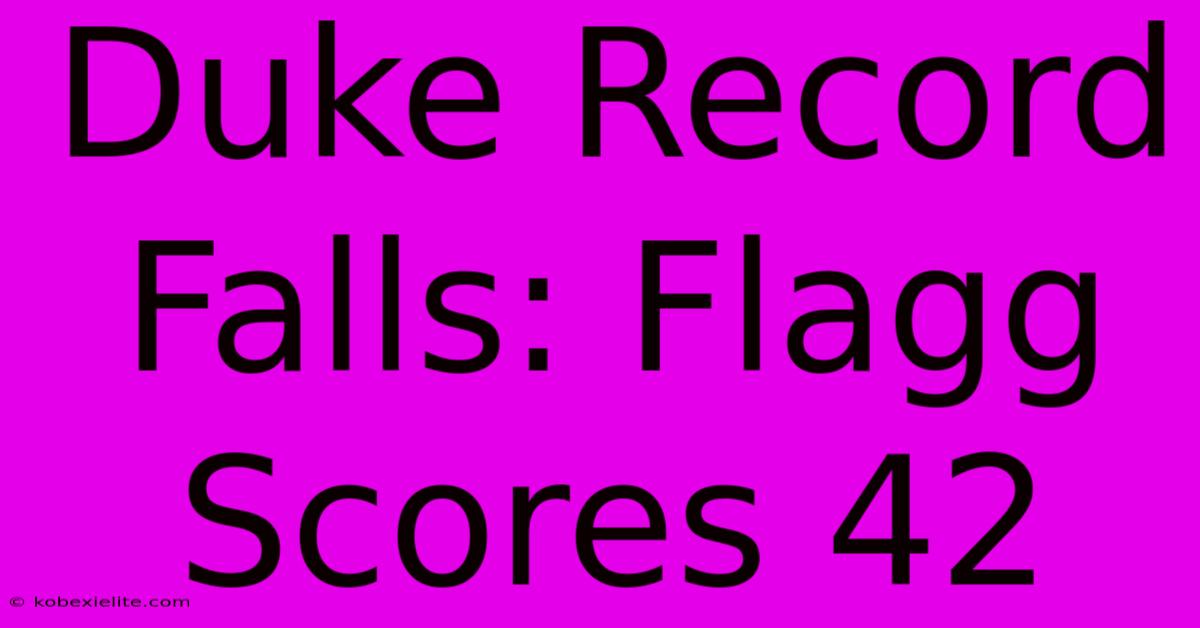 Duke Record Falls: Flagg Scores 42