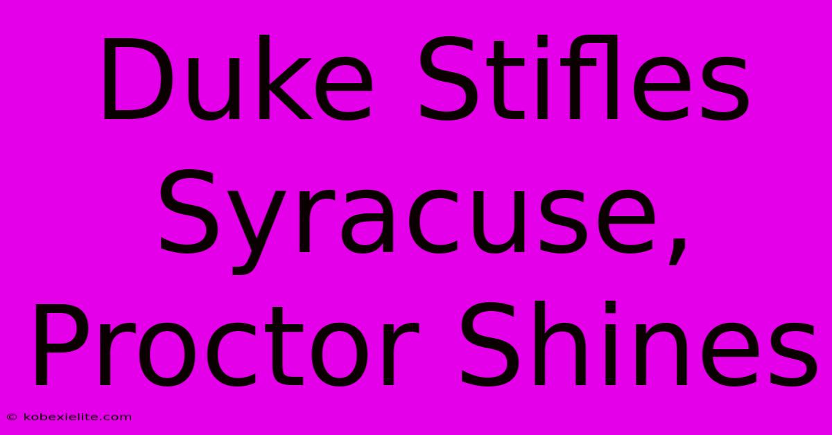 Duke Stifles Syracuse, Proctor Shines