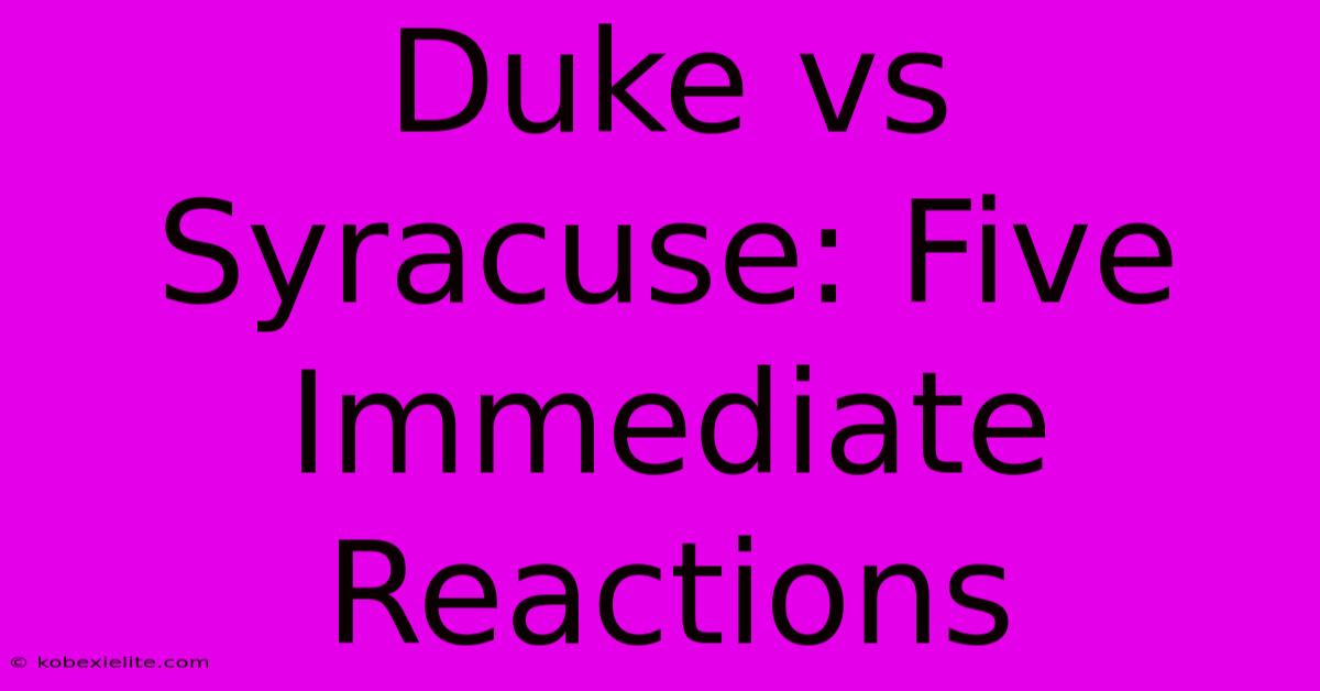 Duke Vs Syracuse: Five Immediate Reactions