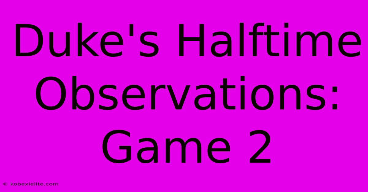 Duke's Halftime Observations: Game 2