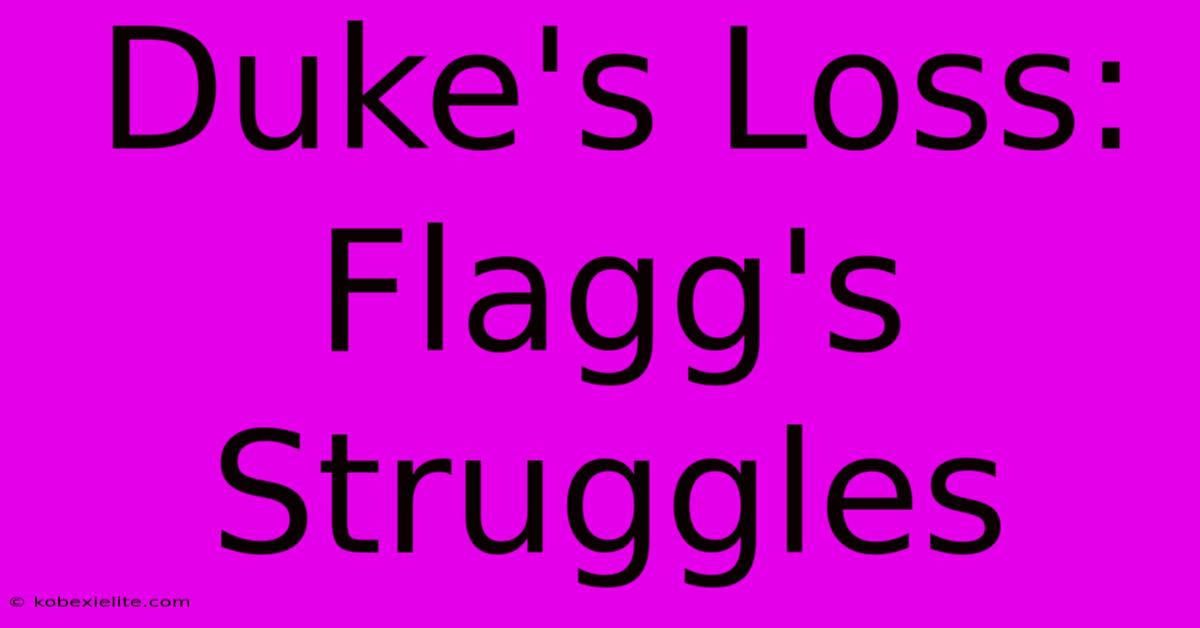 Duke's Loss: Flagg's Struggles