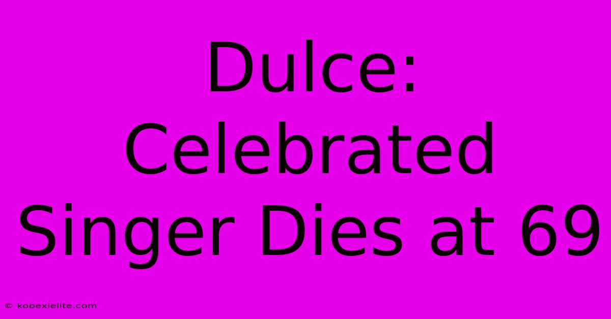 Dulce: Celebrated Singer Dies At 69