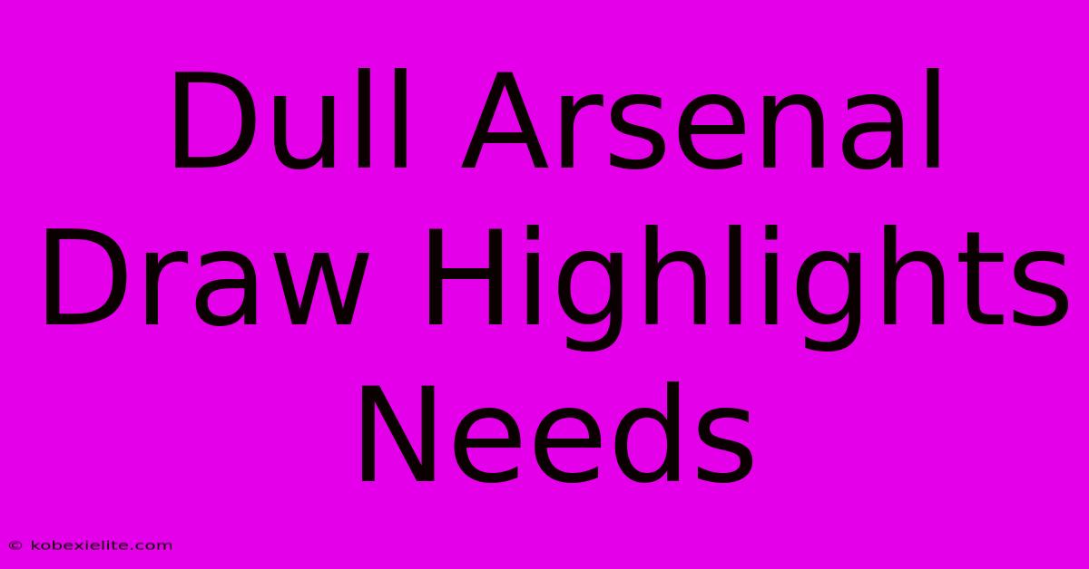 Dull Arsenal Draw Highlights Needs Dull Arsenal Draw Highlights Needs