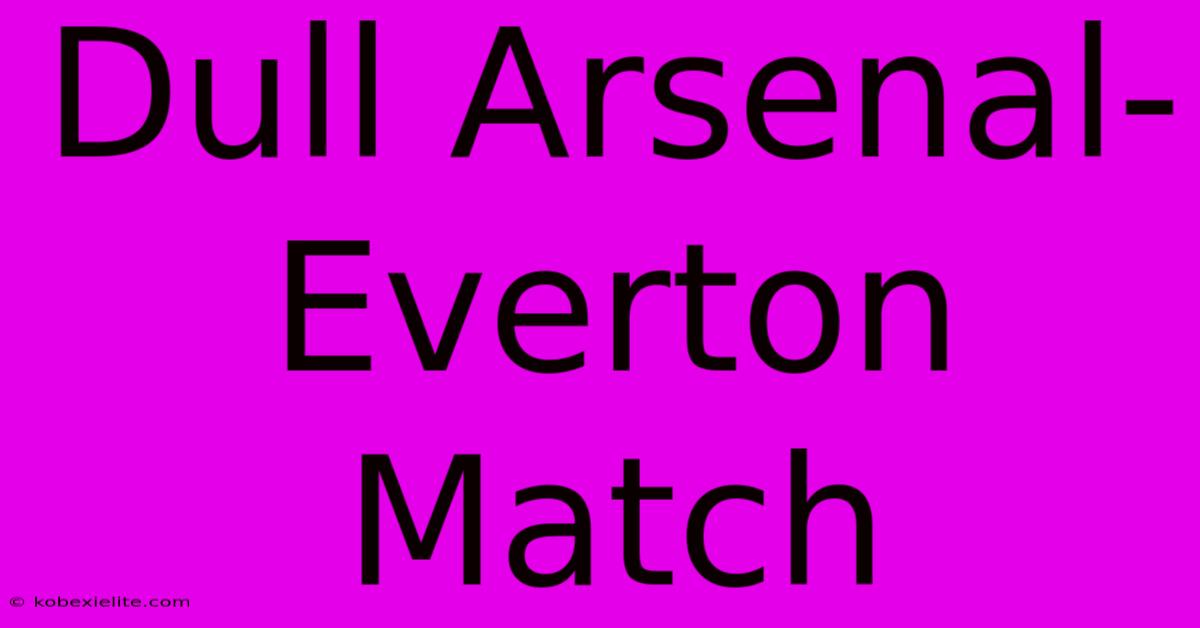 Dull Arsenal-Everton Match Dull Arsenal-Everton Match
