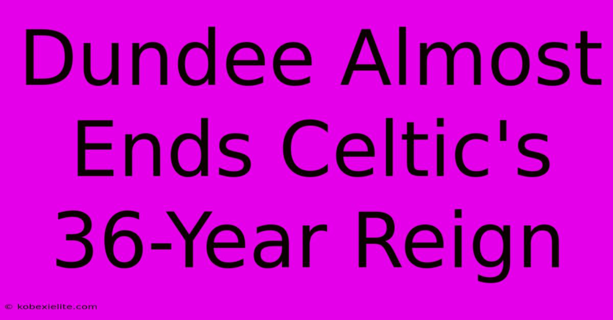 Dundee Almost Ends Celtic's 36-Year Reign