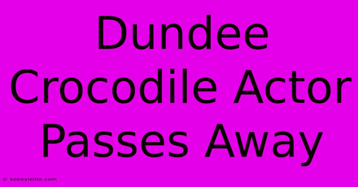 Dundee Crocodile Actor Passes Away