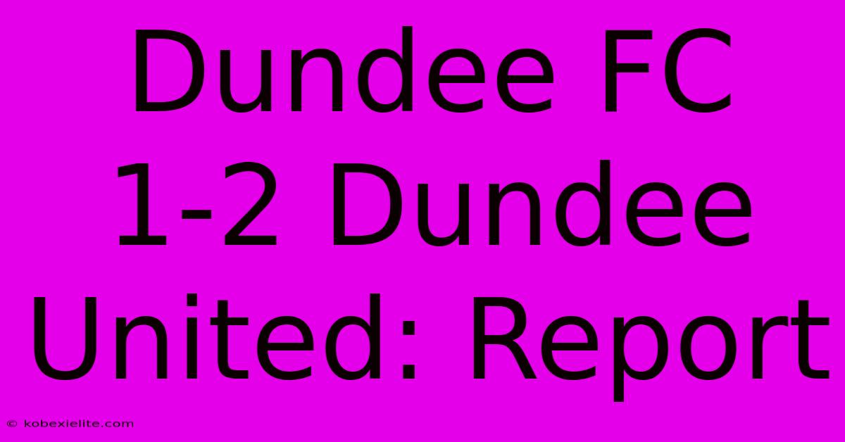 Dundee FC 1-2 Dundee United: Report