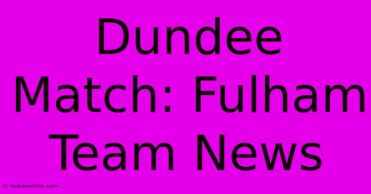 Dundee Match: Fulham Team News