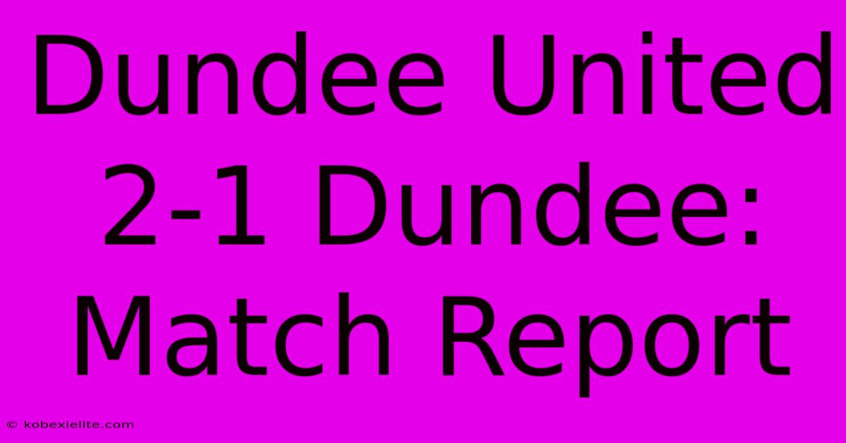 Dundee United 2-1 Dundee: Match Report