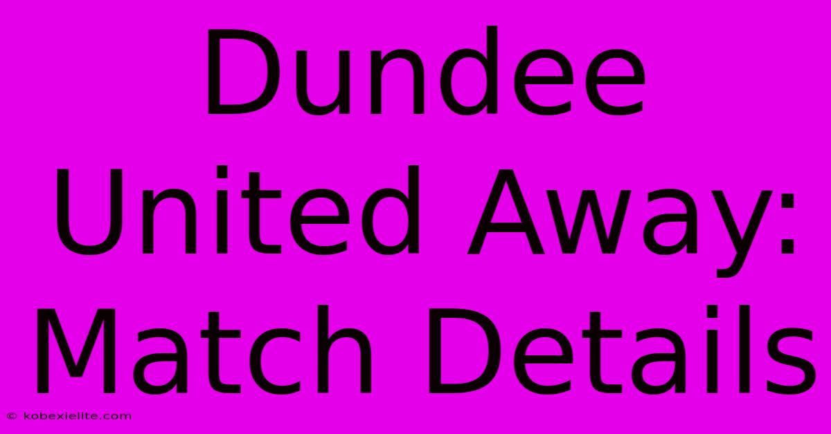 Dundee United Away: Match Details