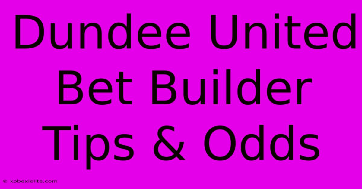 Dundee United Bet Builder Tips & Odds