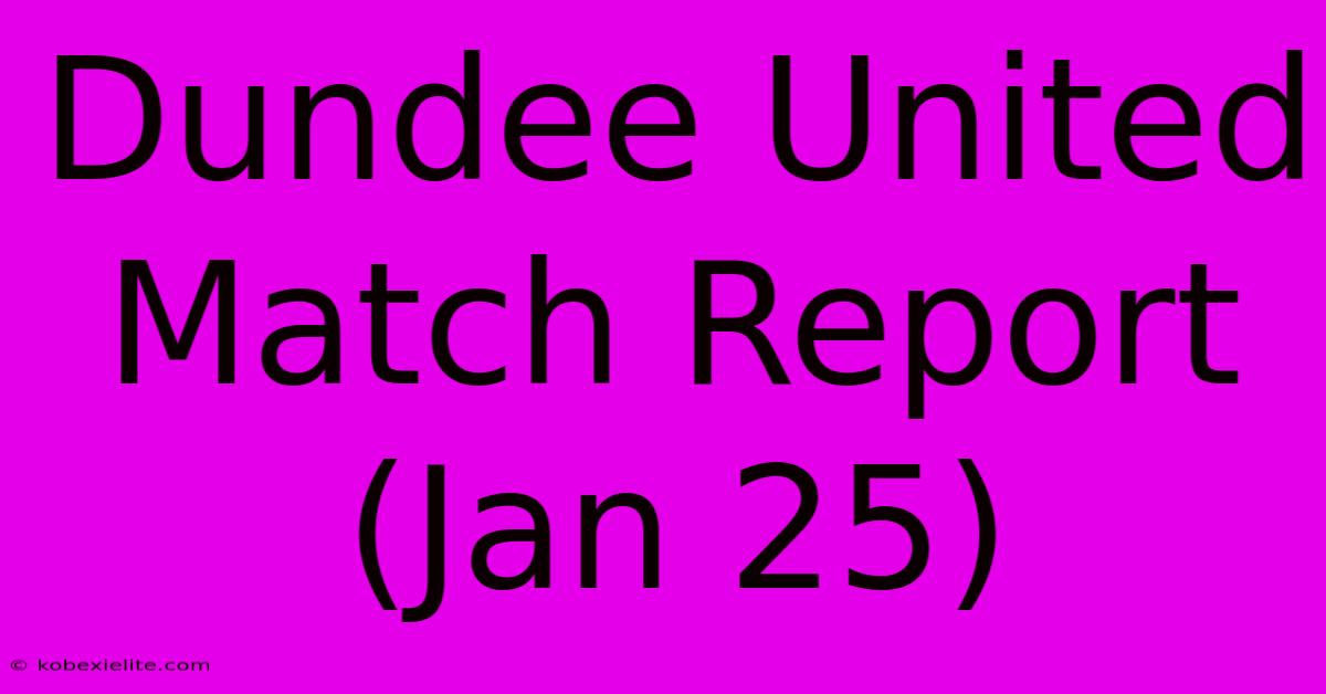 Dundee United Match Report (Jan 25)