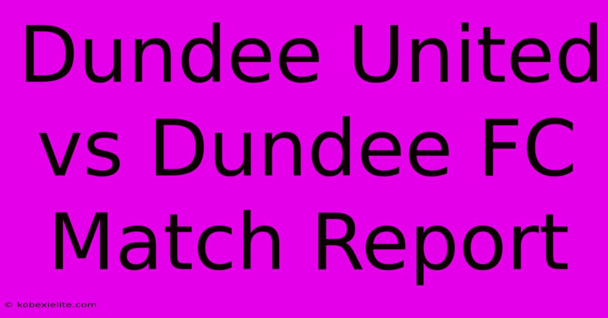 Dundee United Vs Dundee FC Match Report