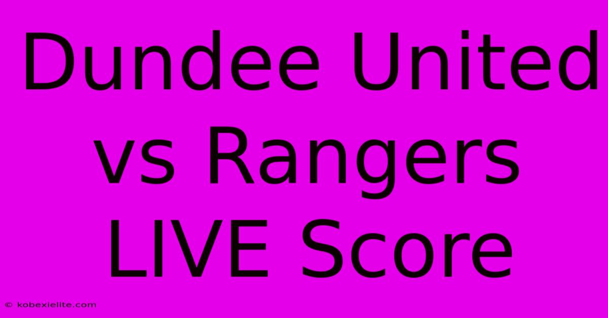 Dundee United Vs Rangers LIVE Score