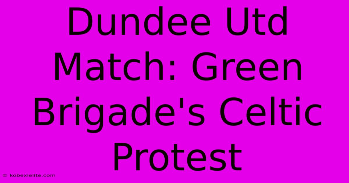 Dundee Utd Match: Green Brigade's Celtic Protest