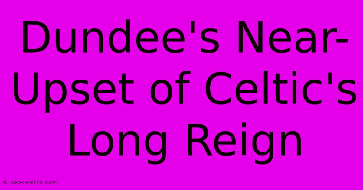 Dundee's Near-Upset Of Celtic's Long Reign