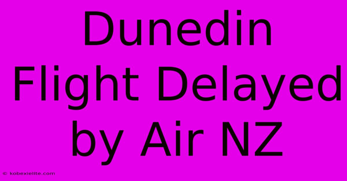 Dunedin Flight Delayed By Air NZ