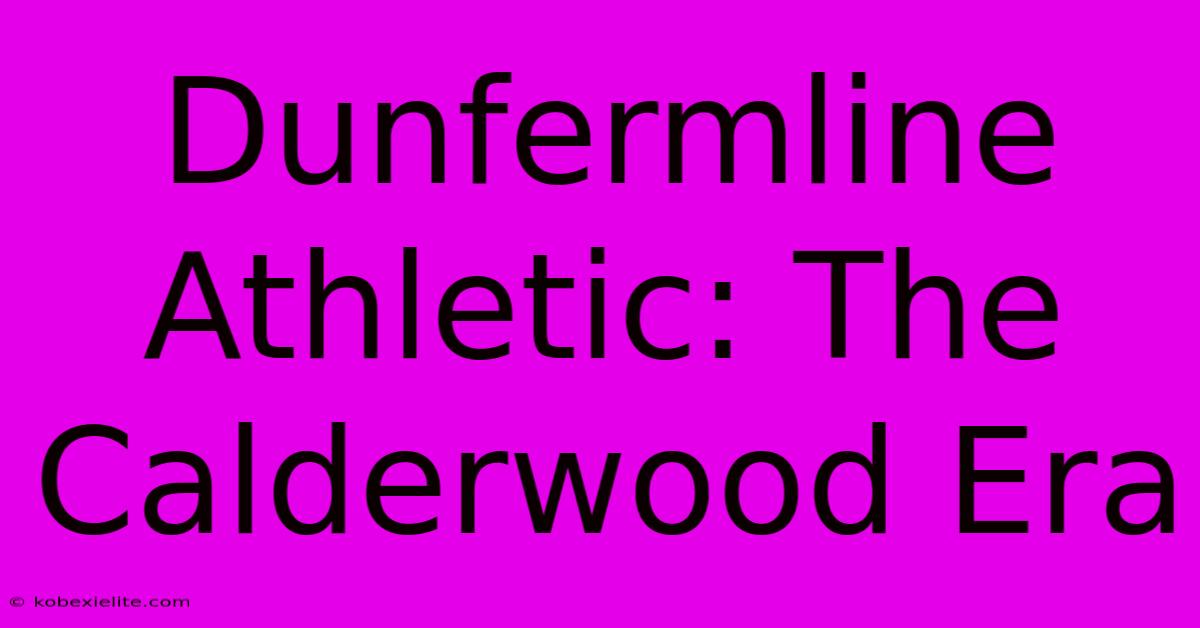 Dunfermline Athletic: The Calderwood Era