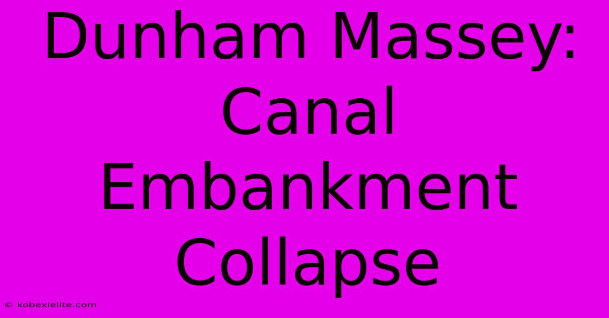 Dunham Massey: Canal Embankment Collapse