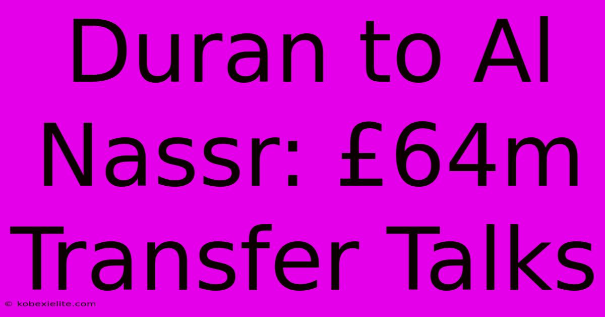 Duran To Al Nassr: £64m Transfer Talks