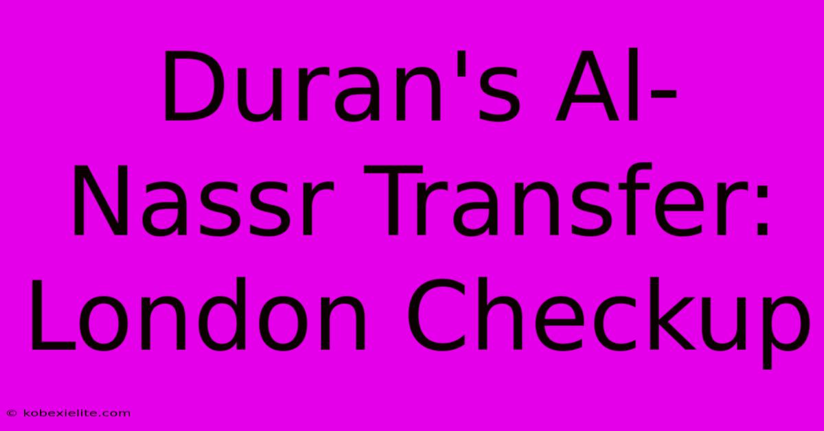 Duran's Al-Nassr Transfer: London Checkup