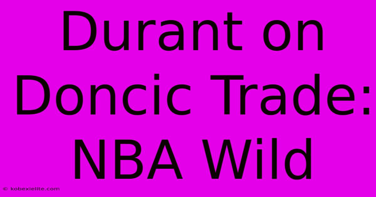 Durant On Doncic Trade: NBA Wild