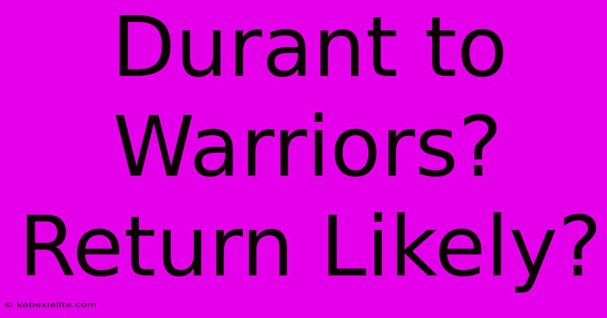 Durant To Warriors? Return Likely?