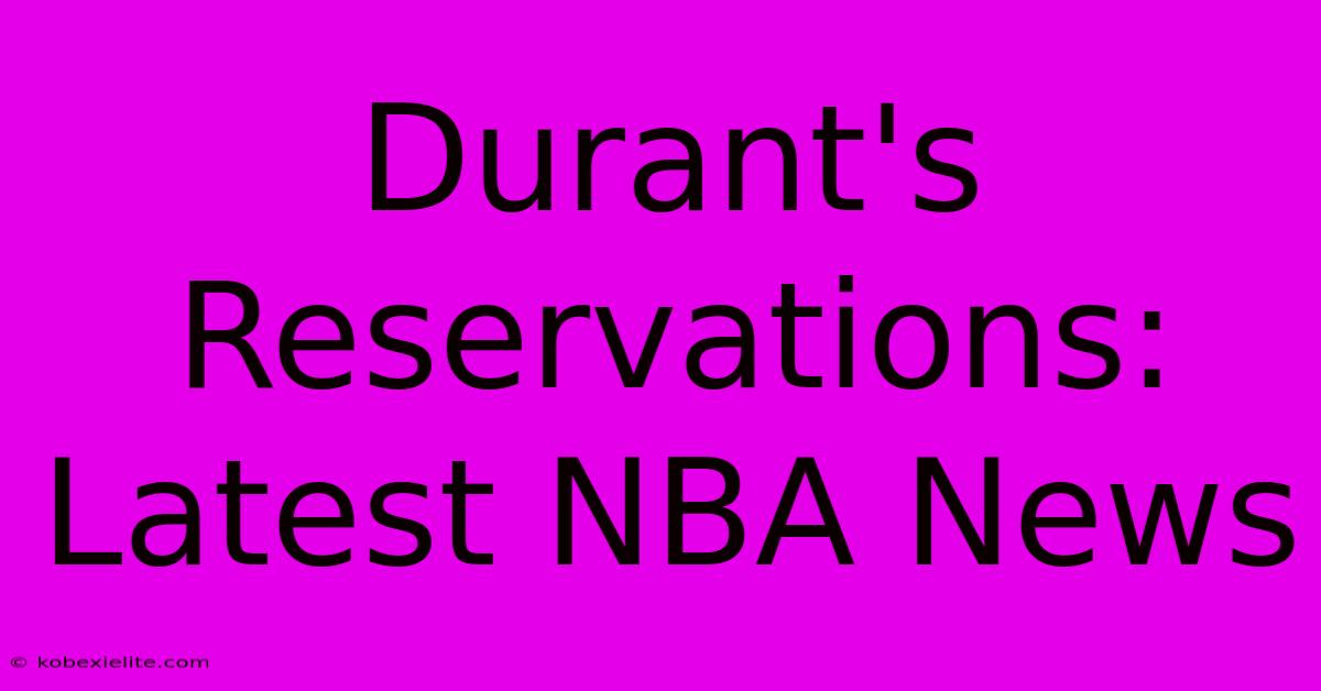 Durant's Reservations: Latest NBA News