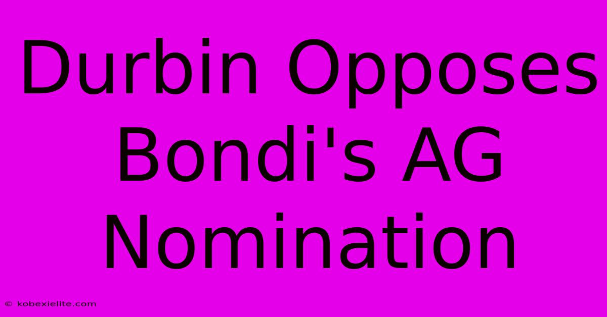 Durbin Opposes Bondi's AG Nomination