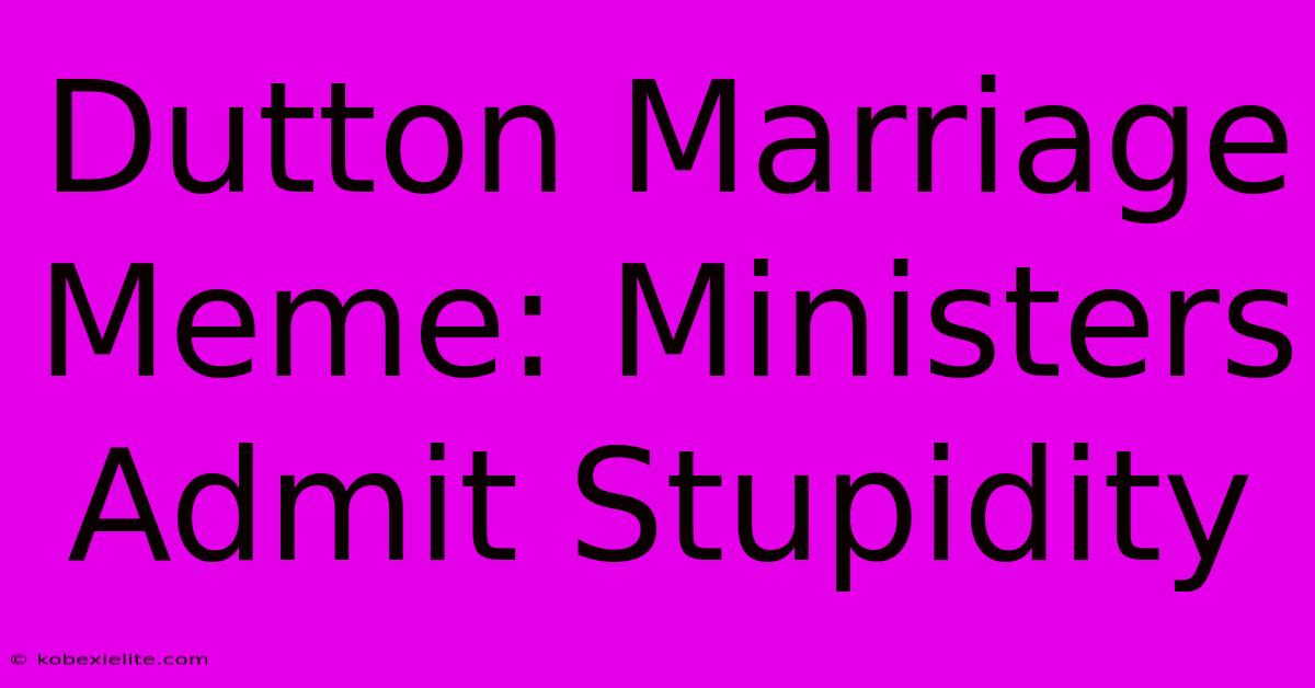 Dutton Marriage Meme: Ministers Admit Stupidity