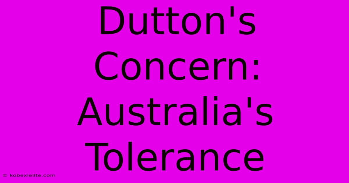 Dutton's Concern: Australia's Tolerance