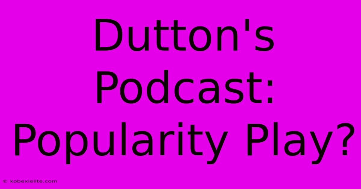 Dutton's Podcast: Popularity Play?