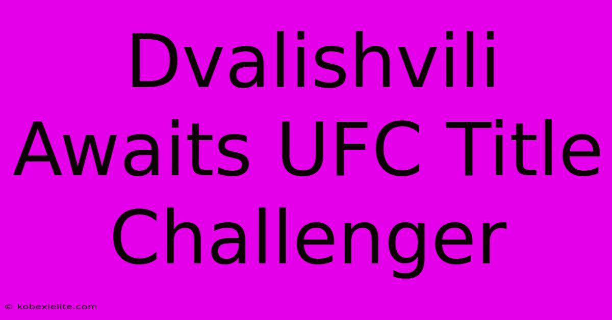 Dvalishvili Awaits UFC Title Challenger