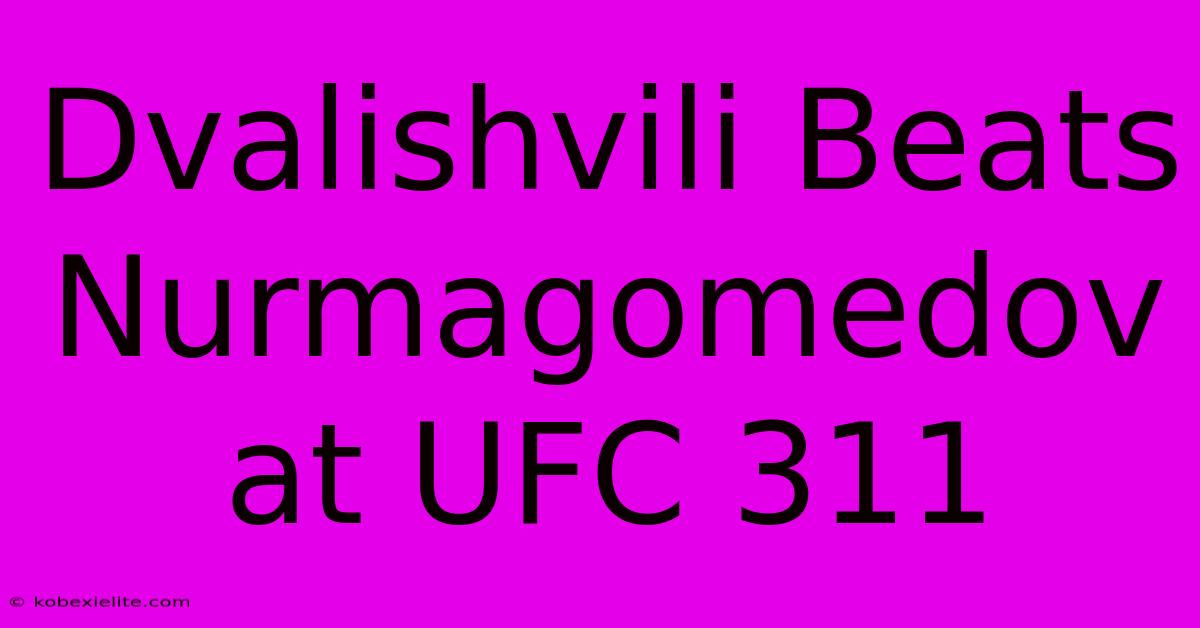 Dvalishvili Beats Nurmagomedov At UFC 311