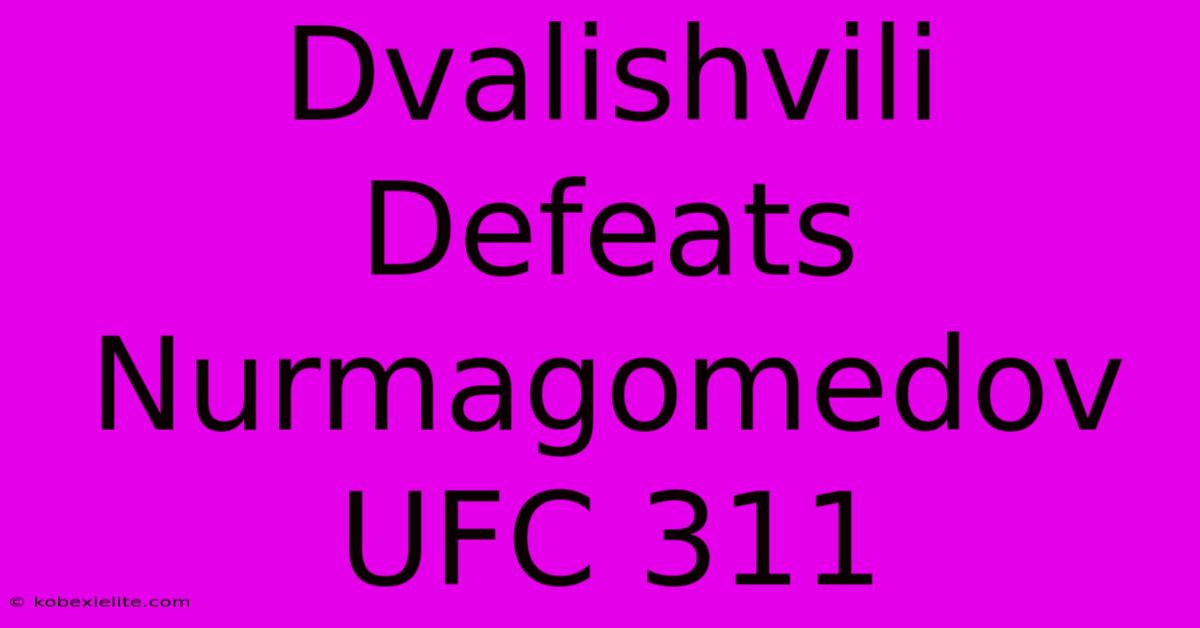 Dvalishvili Defeats Nurmagomedov UFC 311