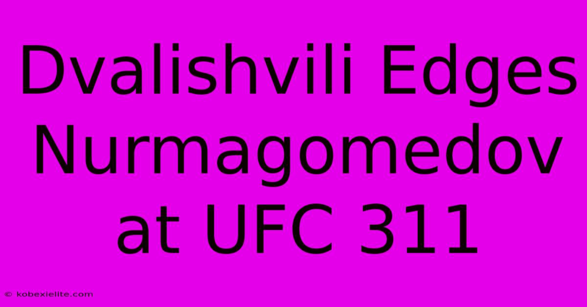 Dvalishvili Edges Nurmagomedov At UFC 311