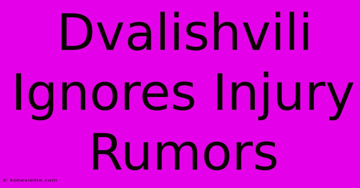 Dvalishvili Ignores Injury Rumors